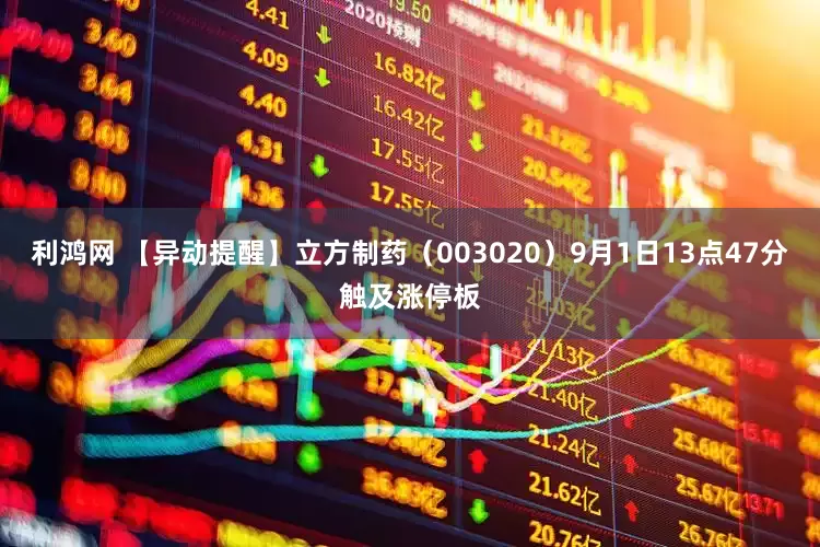 利鸿网 【异动提醒】立方制药（003020）9月1日13点47分触及涨停板